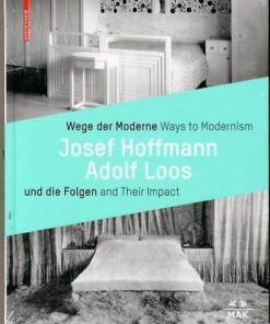 Wege der Moderne - Ways to Modernism Josef Hoffmann, Adolf Loos und die Folgen and Their Impact