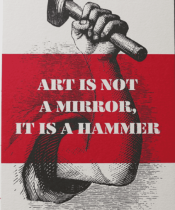 Art is not a Mirror, it is a Hammer
