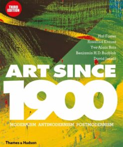 Art Since 1900 : Modernism, Antimodernism, Postmodernism