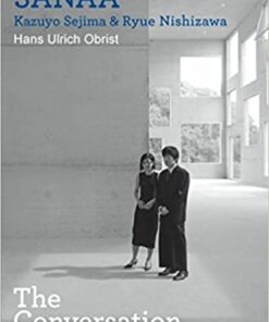 Hans Ulrich Obrist: SANAA, Kazuyo Sejima & Ryue Nishizawa