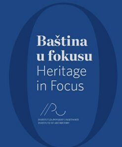 Baština u fokusu - 50 godina Instituta za povijest umjetnosti u Zagrebu (1961.–2011.)