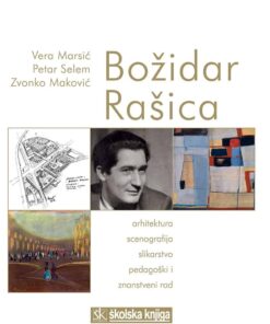 Božidar Rašica: arhitektura - scenografija - slikarstvo - pedagoški i znanstveni rad