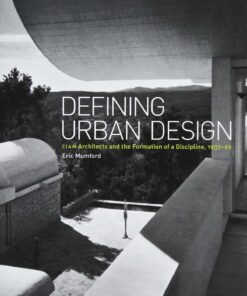 Defining Urban Design : CIAM Architects and the Formation of a Discipline, 1937-69