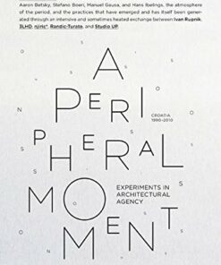 A Peripheral Moment: Experiments in Architectural Agency: Croatia 1990-2010