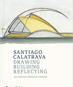 Santiago Calatrava: Drawing, Building, Reflecting