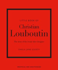 Little Book of Christian Louboutin: The Story of the Iconic Shoe Designer