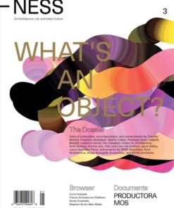 NESS. On Architecture, Life, and Urban Culture, Issue 3: What’s an Object?