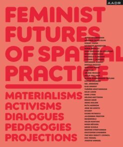 Feminist Futures of Spatial Practice: Materialism, Activism, Dialogues,  Pedagogies, Projections