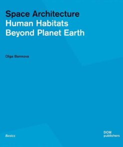 Space Architecture: Human Habitats Beyond Planet Earth