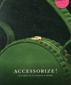 Accessorize! 250 Objects of Fashion & Desire