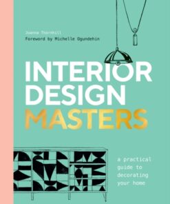 Interior Design Masters : A Practical Guide to Decorating Your Home