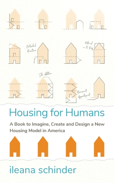 Housing for Humans : A Book to Imagine, Create and Design a New Housing Model in America
