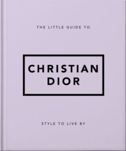 The Little Guide to Christian Dior : Style to Live By