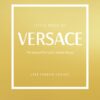 Little Book of Versace : The Story of the Iconic Fashion House