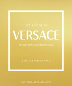 Little Book of Versace : The Story of the Iconic Fashion House
