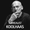 Surrealist Koolhaas