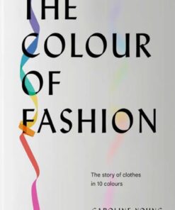 The Colour of Fashion : The Story of Clothes in Ten Colors