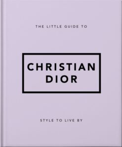 The Little Guide to Christian Dior : Style to Live By