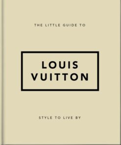 The Little Guide to Louis Vuitton : Style to Live By