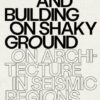 Thinking and Building on Shaky Ground : On Architecture in Seismic Regions