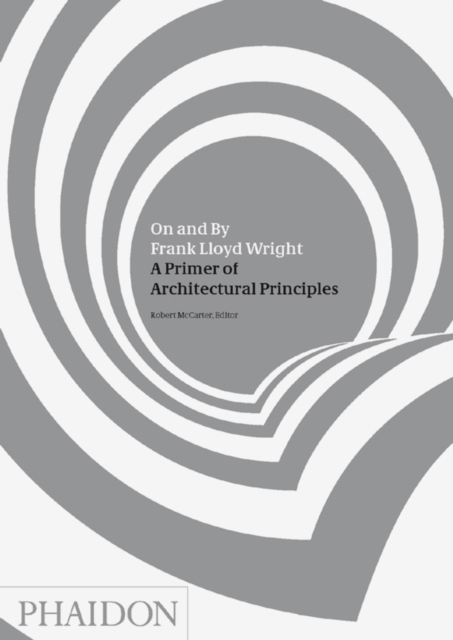 On and By Frank Lloyd Wright: A Primer of Architectural Principles