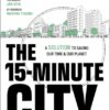 The 15-Minute City : A Solution to Saving Our Time and Our Planet