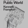 Architecture and the Public World : Kenneth Frampton