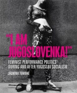 “I am Jugoslovenka!”: Feminist Performance Politics During and After Yugoslav Socialism