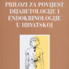 PRILOZI ZA POVIJEST DIJABETOLOGIJE I ENDOKRINOLOGIJE U HRVATSKOJ