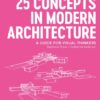 25 Concepts in Modern Architecture : A Guide for Visual Thinkers