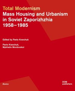 Total Modernism: Mass Housing and Urbanism in Soviet Zaporizhzhia
