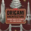 Origami Architecture : Papercraft Models of the World's Most Famous Buildings: Origami Book with 16 Projects & Instructional DVD