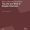 Not a Woman Architect : The Life and Work of Brigitte Peterhans