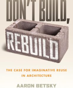Don't Build, Rebuild: The Case for Imaginative Reuse in Architecture