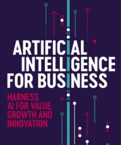 Artificial Intelligence for Business: Harness AI for Value, Growth and Innovation