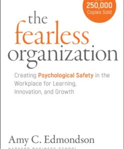 The Fearless Organization: Creating Psychological Safety in the Workplace for Learning, Innovation, and Growth