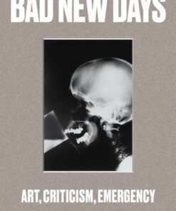 Bad New Days: Art, Criticism, Emergency