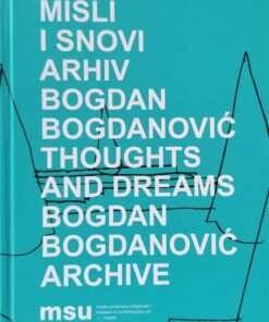 Misli i snovi: Arhiv Bogdan Bogdanović. Thoughts and Dreams: Bogdan Bogdanović Archive